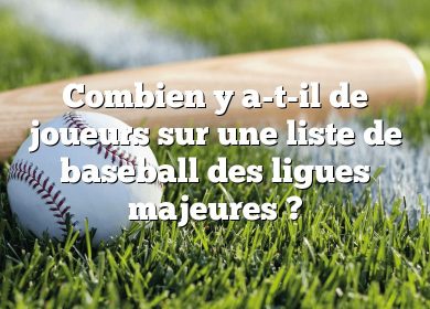 Combien y a-t-il de joueurs sur une liste de baseball des ligues majeures ?